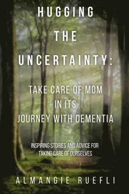 Almangie Ruefli - Hugging the Uncertainty: Take care of Mom in its Journey with Dementia, E-bok. Tillgänglighet: Lägg i varukorg