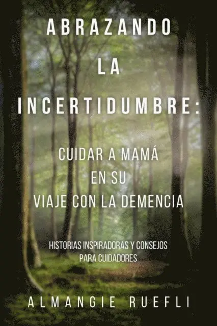 Almangie Ruefli - Abrazando La Incertidumbre: Cuidar A Mama En Su Viaje Con La Demencia, E-bok. Tillgänglighet: Lägg i varukorg