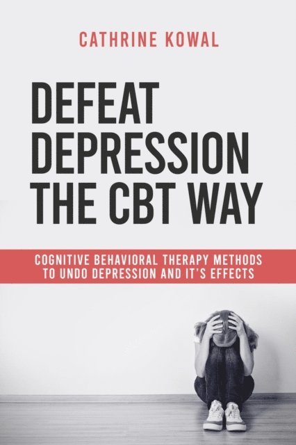 Cathrine Kowal - Defeat Depression the CBT way, E-bok