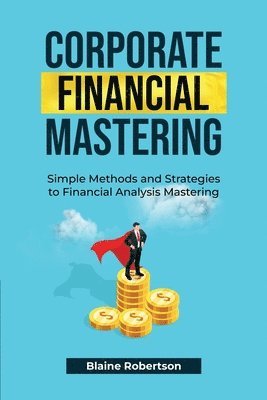 Blaine Robertson - Corporate Financial Mastering, Häftad. Tillgänglighet: Lägg i varukorg