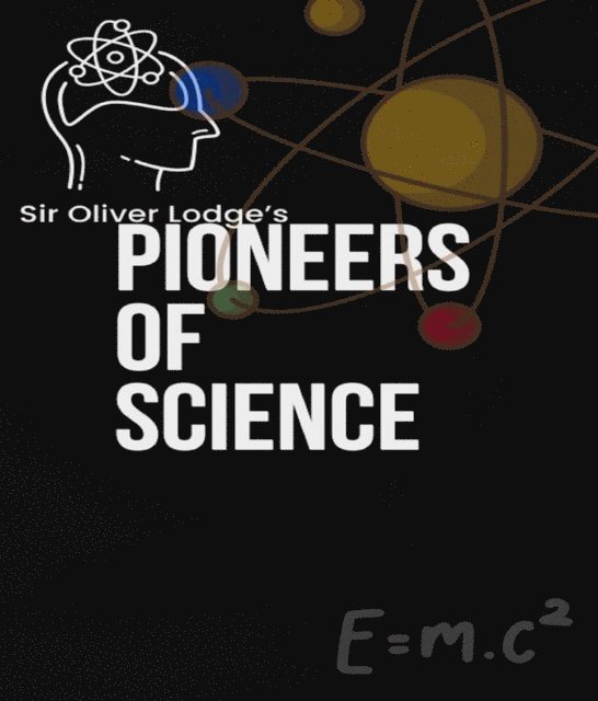 Sir Oliver Lodge - Pioneers of Science, E-bok
