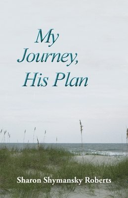 Sharon Shymansky Roberts - My Journey, His Plan, Häftad