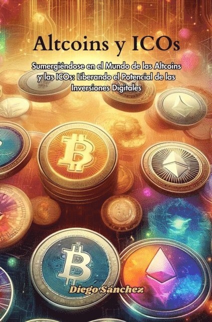 Diego Sanchez - Altcoins y ICOs: Sumergiéndose en el Mundo de las Altcoins y las ICOs, E-bok