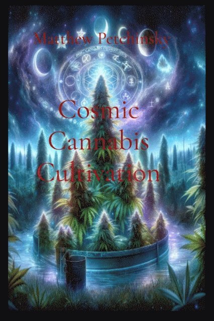 Matthew Edward Petchinsky - Cosmic Cannabis Cultivation, E-bok