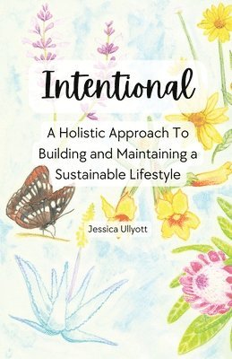 Jessica Ullyott - Intentional - A holistic approach to building and maintaining a sustainable lifestyle, Häftad. Tillgänglighet: Lägg i varukorg