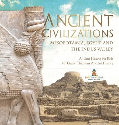 Baby Professor - Ancient Civilizations - Mesopotamia, Egypt, and the Indus Valley Ancient History for Kids 4th Grade Children's Ancient History, Inbunden