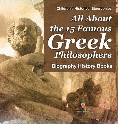 Baby Professor - All About the 15 Famous Greek Philosophers - Biography History Books Children's Historical Biographies, Inbunden