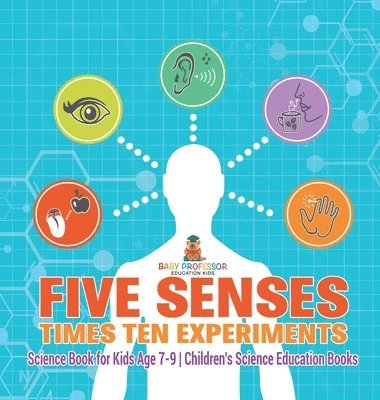 Baby Professor - Five Senses times Ten Experiments - Science Book for Kids Age 7-9 Children's Science Education Books, Inbunden