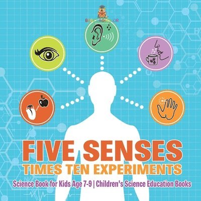 Baby Professor - Five Senses times Ten Experiments - Science Book for Kids Age 7-9 Children's Science Education Books, Häftad