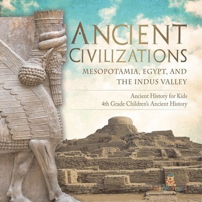 Baby Professor - Ancient Civilizations - Mesopotamia, Egypt, and the Indus Valley Ancient History for Kids 4th Grade Children's Ancient History, Häftad