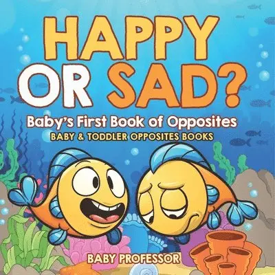 Happy or Sad? Baby's First Book of Opposites - Baby & Toddler Opposites Books