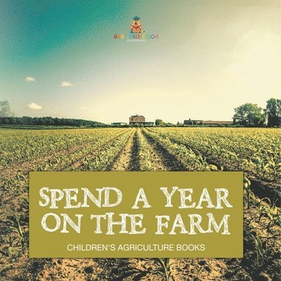 Spend a Year on the Farm - Children's Agriculture Books