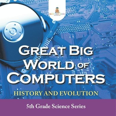 Great Big World of Computers - History and Evolution