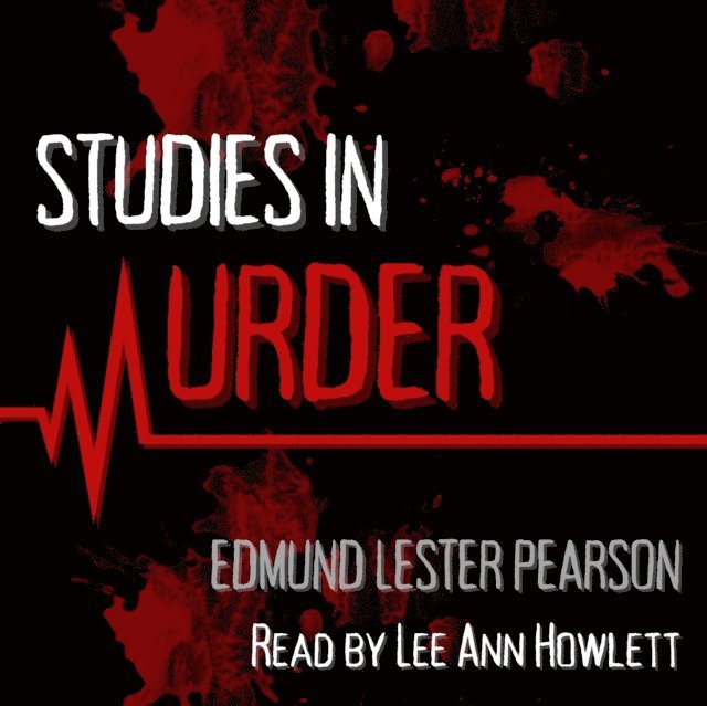 Edmund Lester Pearson - Studies in Murder, Ljudbok