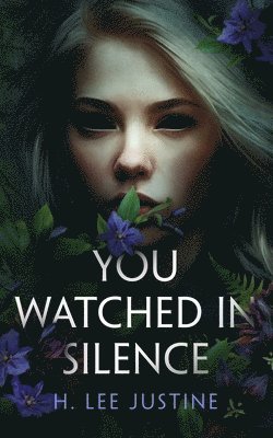 H. Lee Justine - You Watched in Silence, Inbunden