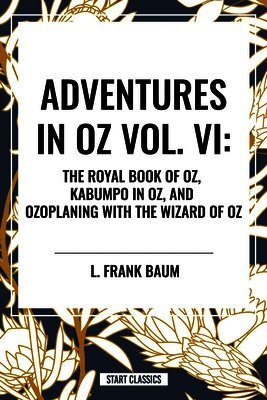Adventures in Oz: The Royal Book of Oz, Kabumpo in Oz. and Ozoplaning with the Wizard of Oz