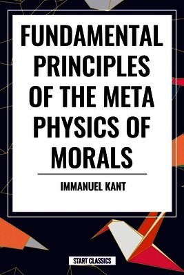 Immanuel Kant - Fundamental Principles of the Metaphysics of Morals, Inbunden