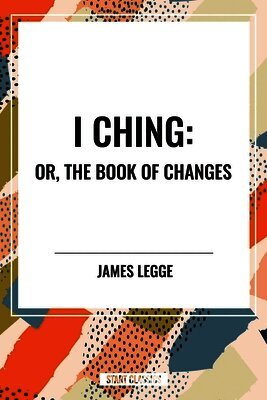 James Legge - I Ching: Or, the Book of Changes, Häftad