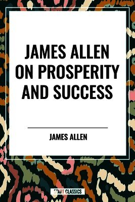 James Allen - James Allen on Prosperity and Success, Häftad. Tillgänglighet: Lägg i varukorg