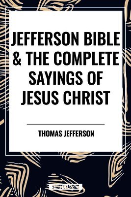 Thomas Jefferson, Arthur Hinds - Jefferson Bible & the Complete Sayings of Jesus Christ, Inbunden