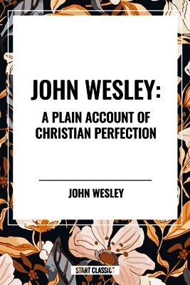 John Wesley - John Wesley: A Plain Account of Christian Perfection, Häftad. Tillgänglighet: Lägg i varukorg