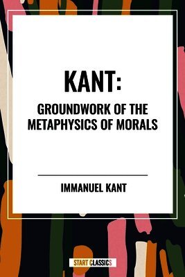 Immanuel Kant - Kant: Groundwork of the Metaphysics of Morals, Inbunden