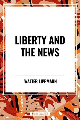 Walter Lippmann - Liberty and the News, Häftad