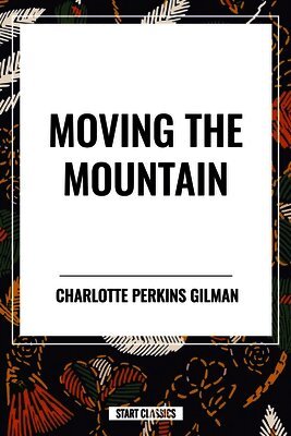 Charlotte Perkins Gilman - Moving the Mountain, Inbunden