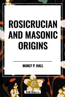 Manly P. Hall - Rosicrucian and Masonic Origins, Häftad