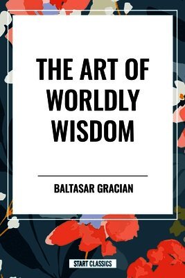 Baltasar Gracian - Art of Worldly Wisdom, Inbunden