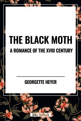 Georgette Heyer - The Black Moth: A Romance of the XVIII Century, Häftad