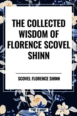 Florence Scovel Shinn - Collected Wisdom of Florence Scovel Shinn, Häftad