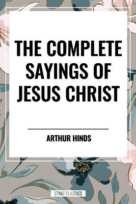 Arthur Hinds - Complete Sayings of Jesus Christ, Häftad