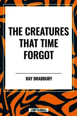 Ray Bradbury - Creatures That Time Forgot, Inbunden