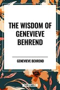 Wisdom of Genevieve Behrend: Your Invisible Power, Attaining Your Desires