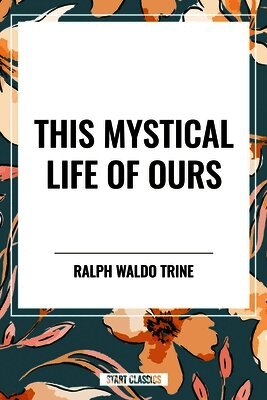 Ralph Waldo Trine - This Mystical Life of Ours, Inbunden