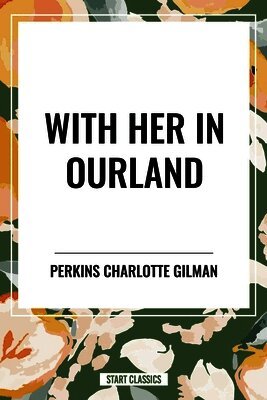 Perkins Charlotte Gilman - With Her in Ourland, Häftad. Tillgänglighet: Lägg i varukorg