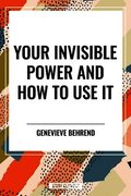Your Invisible Power and How to Use It