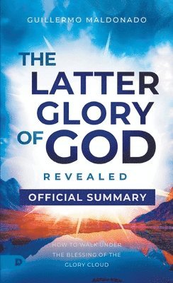 Guillermo Maldonado - Official Summary of The Latter Glory of God Revealed, Häftad