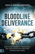 Bloodline Deliverance: How to Set Yourself, Your Family, and Your Bloodline Free from Demons and Curses