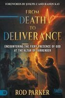 Rod Parker - From Death to Deliverance: Encountering the Fiery Presence of God at the Altar of Surrender, Häftad