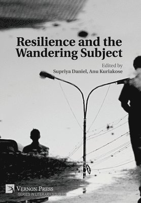 Merin Simi Raj, Jintu Alias, Aleena Achamma Paul, Sakti Sekhar Dash, Jabeen Yasmeen, Ijeoma Odoh, Anindita Chatterjee, Anouar El Younssi, Namrata Nirmal, Anu Kuriakose, Supriya Daniel - Resilience and the Wandering Subject, Inbunden