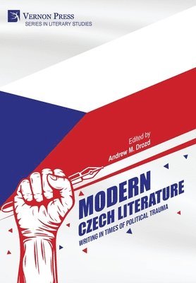 Andrew M. Drozd, Karen von Kunes, Mary Orsak, Jan Matonoha, Jonathan Lahey Dronsfield, Marek Lollok, Daniel Webster Pratt, Hana Waisserova, Andrew M. Drozd - Modern Czech Literature: Writing in Times of Political Trauma, Inbunden