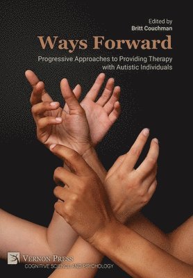 Britt Angela Couchman, Naomi Kaye O'Brien, Genee Marks, Hanni Hoffsink, Wenn Lawson, Lisa Kerr, Yenn Perkis, Britt Angela Couchman - Ways Forward: Progressive Approaches to Providing Therapy with Autistic Individuals, Inbunden