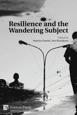 Merin Simi Raj, Jintu Alias, Aleena Achamma Paul, Sakti Sekhar Dash, Jabeen Yasmeen, Ijeoma Odoh, Anindita Chatterjee, Anouar El Younssi, Namrata Nirmal, Anu Kuriakose, Supriya Daniel - Resilience and the Wandering Subject, Häftad