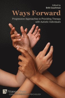Britt Angela Couchman, Naomi Kaye O'Brien, Genee Marks, Hanni Hoffsink, Wenn Lawson, Lisa Kerr, Yenn Perkis, Britt Angela Couchman - Ways Forward: Progressive Approaches to Providing Therapy with Autistic Individuals, Häftad