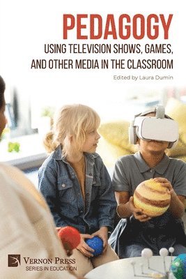 Andrea Trudeau, Jon Simmons, Jessica Wythe, Anastasia R. Wickham, Jeaneen Canfield, Lia Schuermann, Laura Dumin, Daniel Atwood, Leeda Copley, Laura Dumin - Pedagogy: Using Television Shows, Games, and Other Media in the Classroom, Häftad