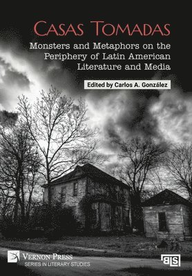 Jorge Sánchez Rivera, Olivia Holloway, Lina Angulo Amaya, Lisa Viviani, Fabio Andrade, Andrea Garza Erdmann, Andrea Tinnemeyer, Elisabetta Rodio, Velebita Koričančić, Elzbieta Sklodowski, Carlos A. González - Casas Tomadas: Monsters and Metaphors on the Periphery of Latin American Literature and Media, Inbunden