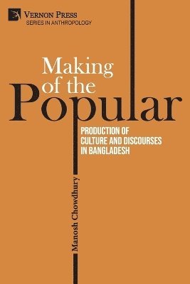Manosh Chowdhury - Making of the Popular: Production of Culture and Discourses in Bangladesh, Häftad