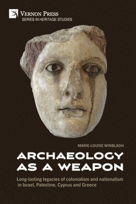 Marie-Louise Winbladh - Archaeology as a Weapon: Long-lasting legacies of colonialism and nationalism in Israel, Palestine, Cyprus and Greece, Häftad